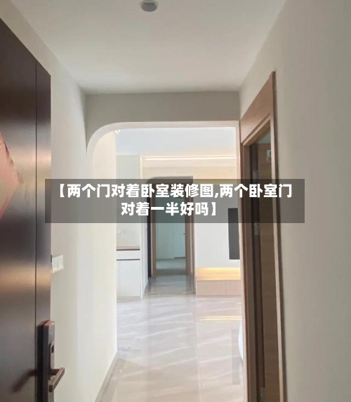 【两个门对着卧室装修图,两个卧室门对着一半好吗】-第2张图片