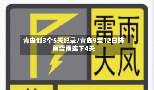 青岛创3个5天纪录/青岛9至12日阵雨雷雨连下4天-第2张图片