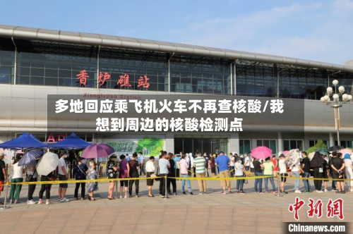 多地回应乘飞机火车不再查核酸/我想到周边的核酸检测点-第2张图片