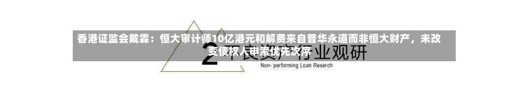 香港证监会戴霖：恒大审计师10亿港元和解费来自普华永道而非恒大财产，未改变债权人申索优先次序-第3张图片