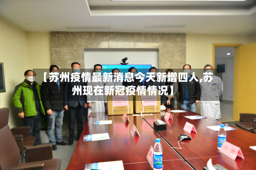 【苏州疫情最新消息今天新增四人,苏州现在新冠疫情情况】-第2张图片
