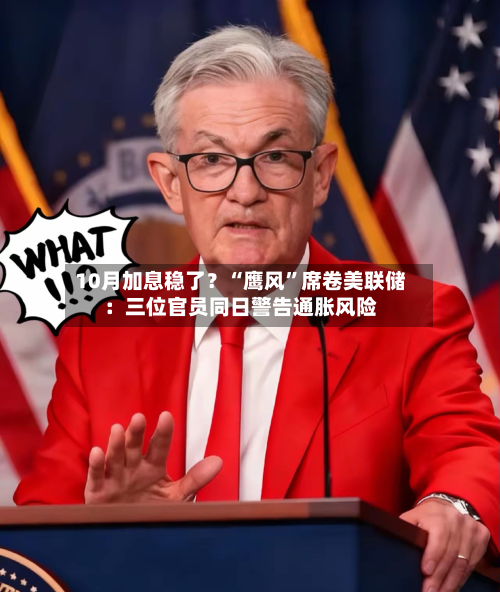 10月加息稳了？“鹰风	”席卷美联储：三位官员同日警告通胀风险-第3张图片