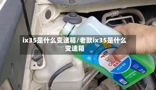 ix35是什么变速箱/老款ix35是什么变速箱