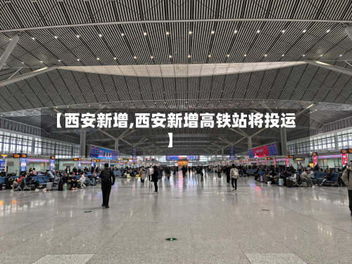 【西安新增,西安新增高铁站将投运】