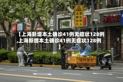 【上海新增本土确诊41例无症状128例,上海新增本土确诊41例无症状128例】