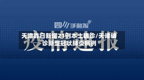 天津昨日新增21例本土确诊/天津确诊新型冠状肺炎病例