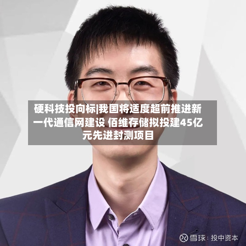 硬科技投向标|我国将适度超前推进新一代通信网建设 佰维存储拟投建45亿元先进封测项目