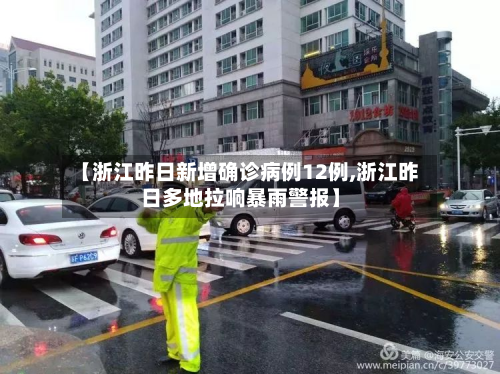 【浙江昨日新增确诊病例12例,浙江昨日多地拉响暴雨警报】-第2张图片
