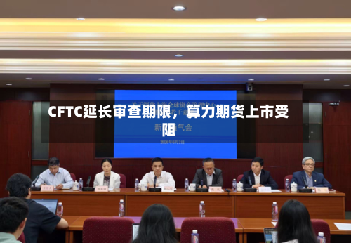 CFTC延长审查期限	，算力期货上市受阻-第2张图片