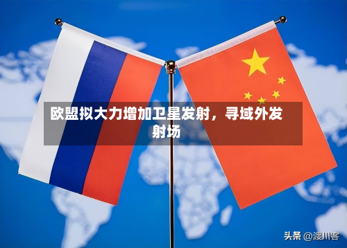 欧盟拟大力增加卫星发射，寻域外发射场-第2张图片