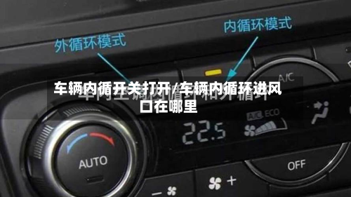 车辆内循开关打开/车辆内循环进风口在哪里