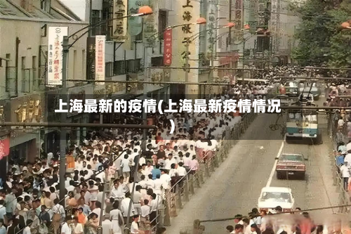 上海最新的疫情(上海最新疫情情况)
