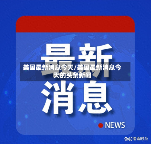 美国最新消息今天/美国最新消息今天的头条新闻-第2张图片