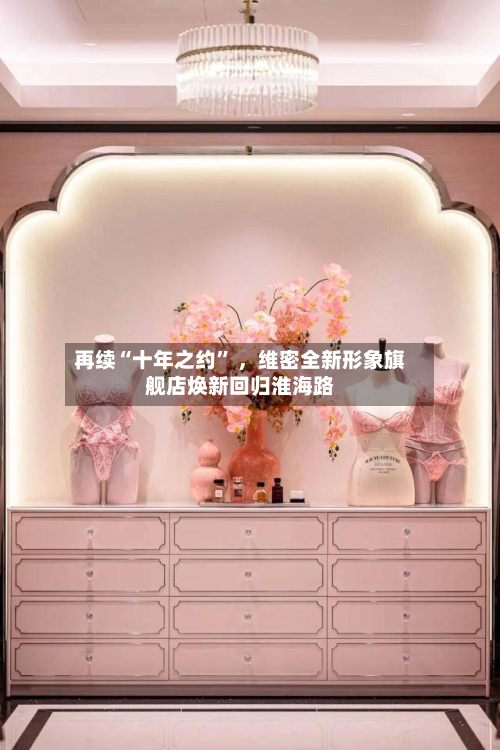 再续“十年之约	” ，维密全新形象旗舰店焕新回归淮海路-第2张图片