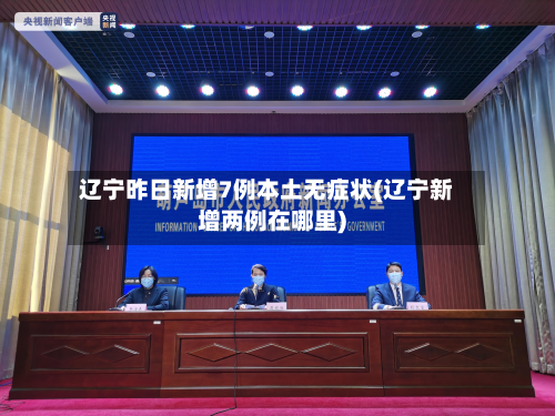 辽宁昨日新增7例本土无症状(辽宁新增两例在哪里)-第2张图片