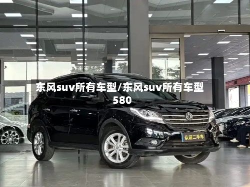 东风suv所有车型/东风suv所有车型580-第3张图片