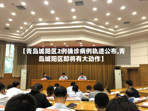 【青岛城阳区2例确诊病例轨迹公布,青岛城阳区即将有大动作】