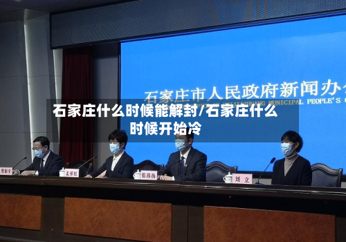 石家庄什么时候能解封/石家庄什么时候开始冷