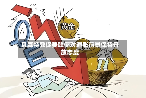 贝森特敦促美联储对通胀前景保持开放态度-第3张图片
