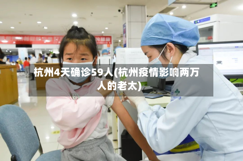 杭州4天确诊59人(杭州疫情影响两万人的老太)
