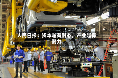 人民日报：资本越有耐心，产业越有耐力-第2张图片