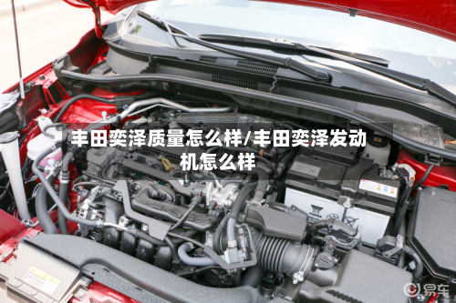 丰田奕泽质量怎么样/丰田奕泽发动机怎么样
