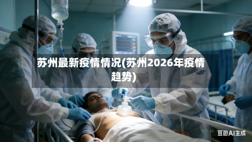苏州最新疫情情况(苏州2026年疫情趋势)-第2张图片