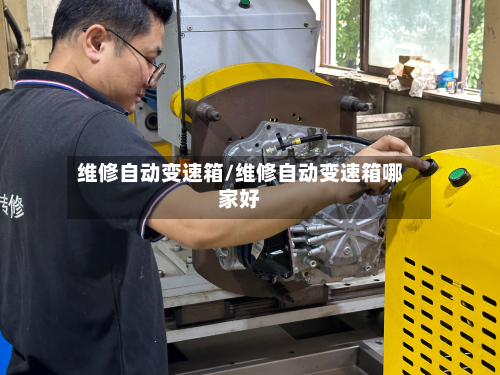 维修自动变速箱/维修自动变速箱哪家好-第2张图片