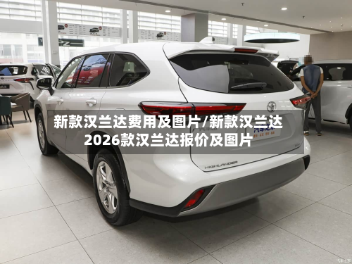 新款汉兰达费用及图片/新款汉兰达2026款汉兰达报价及图片