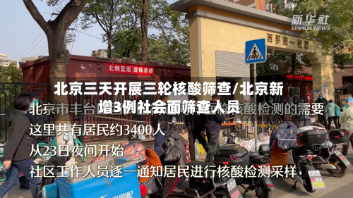 北京三天开展三轮核酸筛查/北京新增3例社会面筛查人员