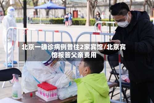 北京一确诊病例曾住2家宾馆/北京宾馆报答父亲费用