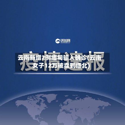 云南新增2例缅甸输入确诊(云南女子12万被卖到缅北)-第2张图片