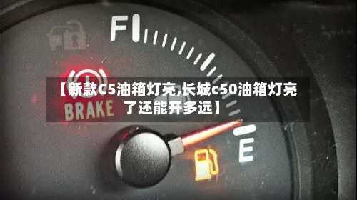 【新款C5油箱灯亮,长城c50油箱灯亮了还能开多远】-第2张图片