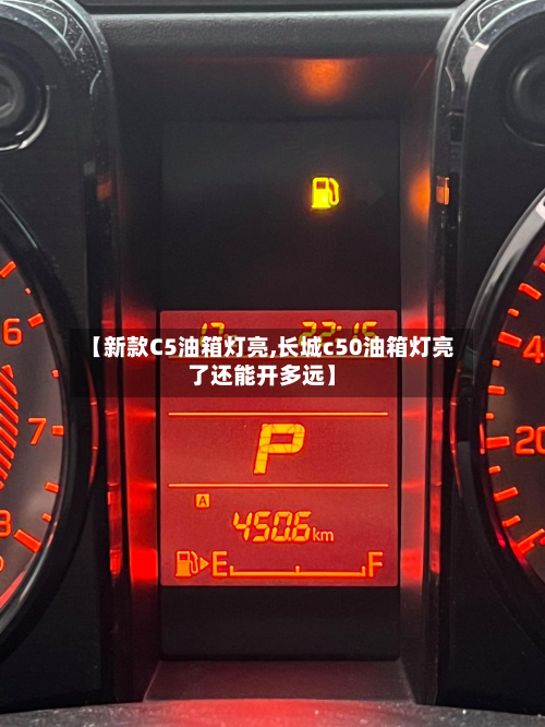 【新款C5油箱灯亮,长城c50油箱灯亮了还能开多远】