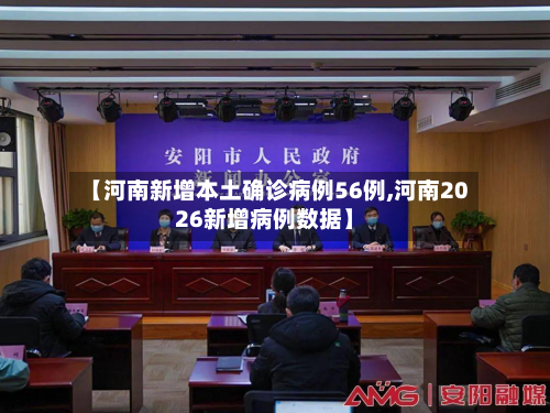 【河南新增本土确诊病例56例,河南2026新增病例数据】-第2张图片