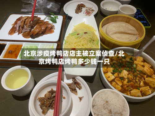 北京涉疫烤鸭店店主被立案侦查/北京烤鸭店烤鸭多少钱一只-第2张图片