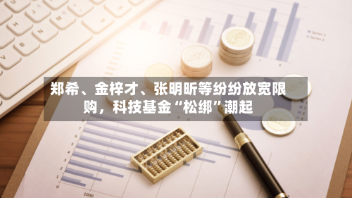 郑希、金梓才、张明昕等纷纷放宽限购	，科技基金“松绑	”潮起-第3张图片