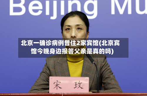 北京一确诊病例曾住2家宾馆(北京宾馆今晚身边报答父亲是真的吗)