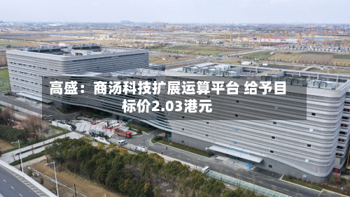 高盛：商汤科技扩展运算平台 给予目标价2.03港元-第1张图片