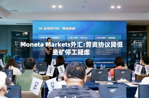 Moneta Markets外汇:劳资协议降低金矿停工疑虑-第1张图片