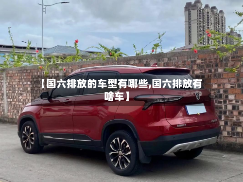 【国六排放的车型有哪些,国六排放有啥车】