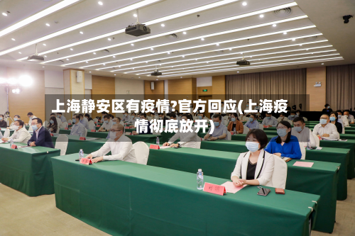 上海静安区有疫情?官方回应(上海疫情彻底放开)-第2张图片