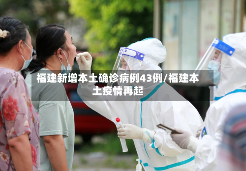 福建新增本土确诊病例43例/福建本土疫情再起-第2张图片