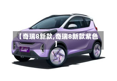【奇瑞8新款,奇瑞8新款紫色】-第3张图片