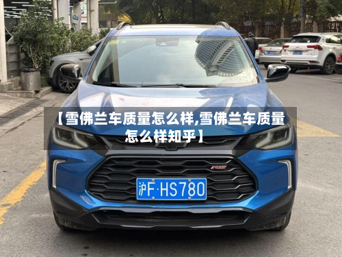 【雪佛兰车质量怎么样,雪佛兰车质量怎么样知乎】-第3张图片
