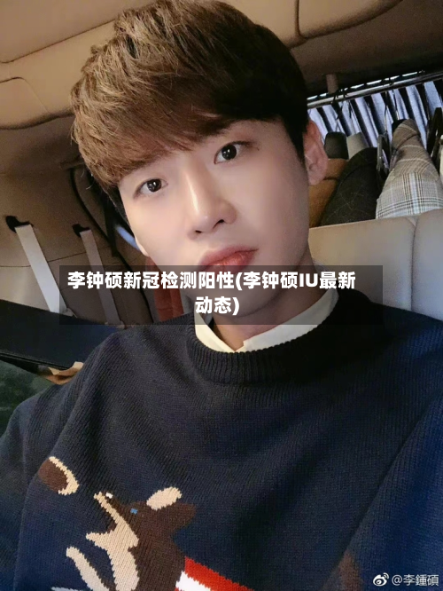 李钟硕新冠检测阳性(李钟硕IU最新动态)