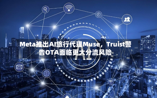 Meta推出AI旅行代理Muse，Truist警告OTA面临更大分流风险-第2张图片