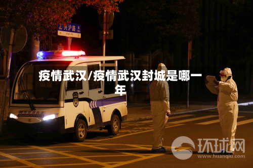 疫情武汉/疫情武汉封城是哪一年