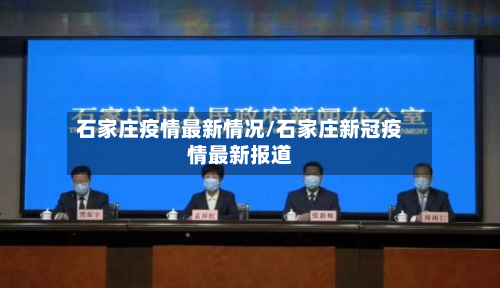 石家庄疫情最新情况/石家庄新冠疫情最新报道