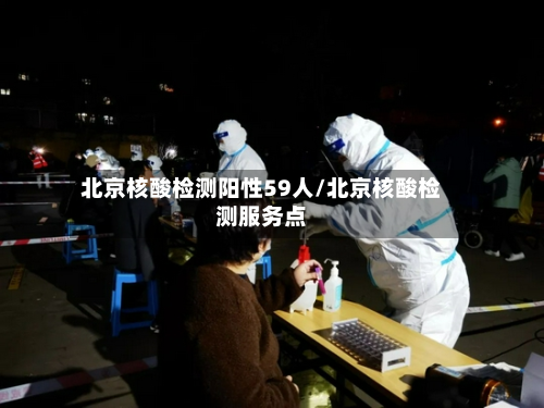 北京核酸检测阳性59人/北京核酸检测服务点